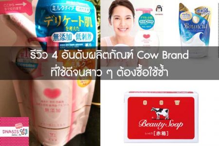 รีวิว 4 อันดับผลิตภัณฑ์ Cow Brand ที่ใช้ดีจนสาว ๆ ต้องซื้อใช้ซ้ำ #ใช้ดีบอกต่อ